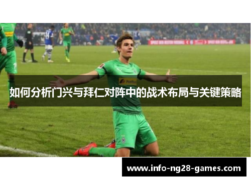 如何分析门兴与拜仁对阵中的战术布局与关键策略