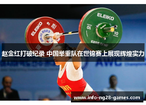 赵金红打破纪录 中国举重队在世锦赛上展现辉煌实力