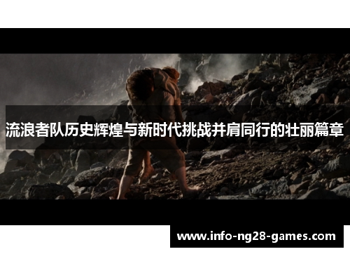 流浪者队历史辉煌与新时代挑战并肩同行的壮丽篇章