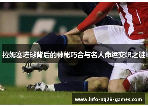 拉姆塞进球背后的神秘巧合与名人命运交织之谜