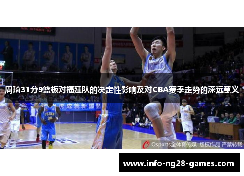 周琦31分9篮板对福建队的决定性影响及对CBA赛季走势的深远意义