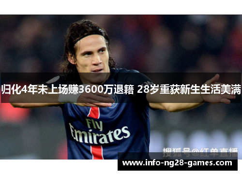 归化4年未上场赚3600万退籍 28岁重获新生生活美满 归化4年未上场赚3600万退籍 28岁重获新生生活美满