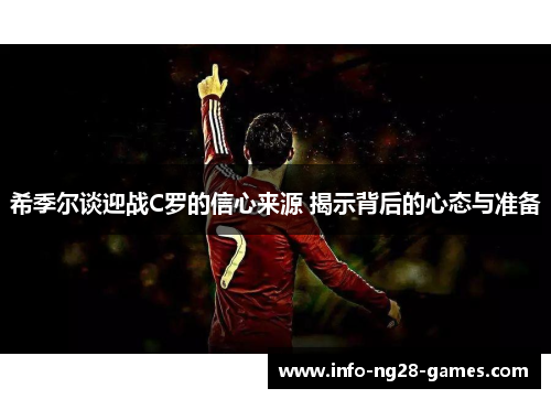 希季尔谈迎战C罗的信心来源 揭示背后的心态与准备