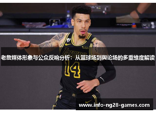 老詹媒体形象与公众反响分析：从篮球场到舆论场的多重维度解读