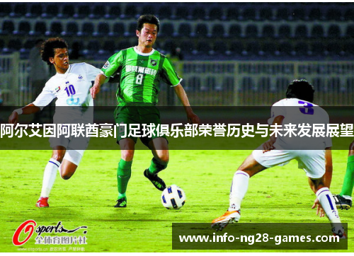 阿尔艾因阿联酋豪门足球俱乐部荣誉历史与未来发展展望 阿尔艾因阿联酋豪门足球俱乐部荣誉历史与未来发展展望