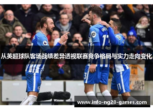 从英超球队客场战绩差异透视联赛竞争格局与实力走向变化